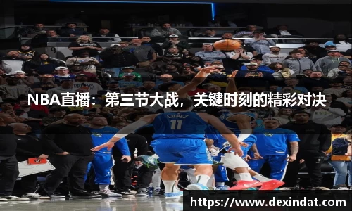 NBA直播：第三节大战，关键时刻的精彩对决